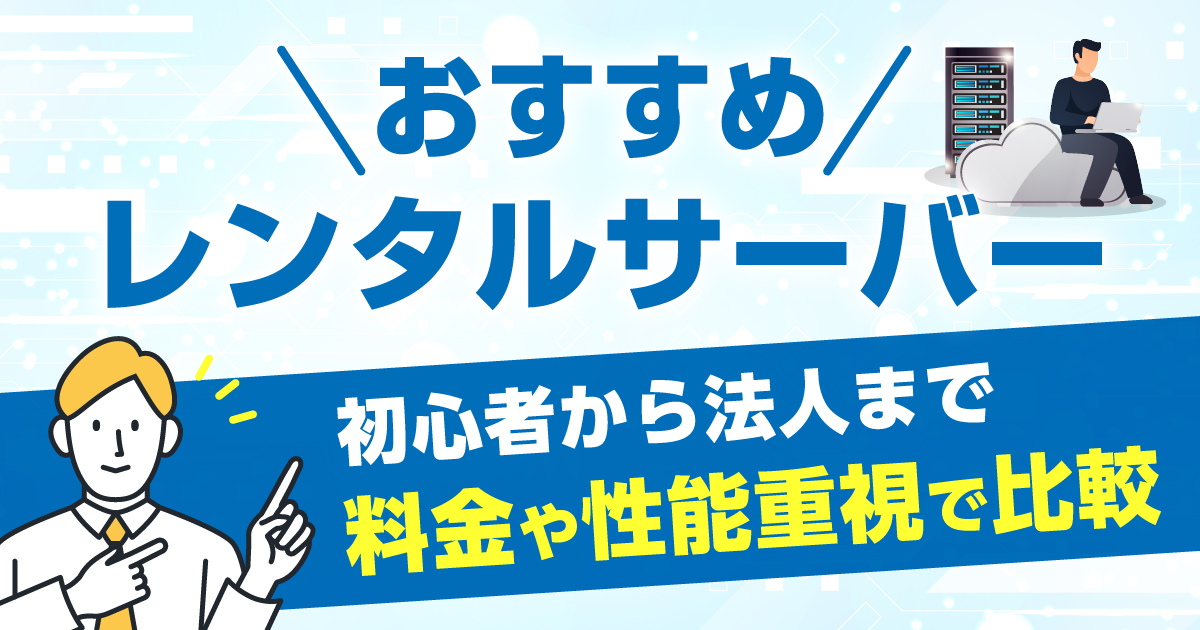 レンタルサーバーおすすめ【2025年】初心者から法人まで料金や性能重視で比較
