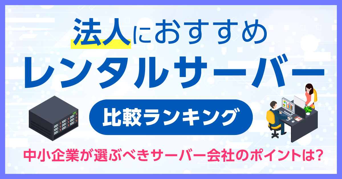 法人レンタルサーバーおすすめ比較ランキング！中小企業が選ぶべきサーバー会社のポイントは？