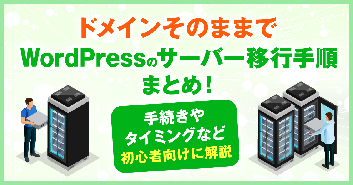 ドメインそのままでWordPressのサーバー移行手順まとめ！手続きやタイミングなど初心者向けに解説