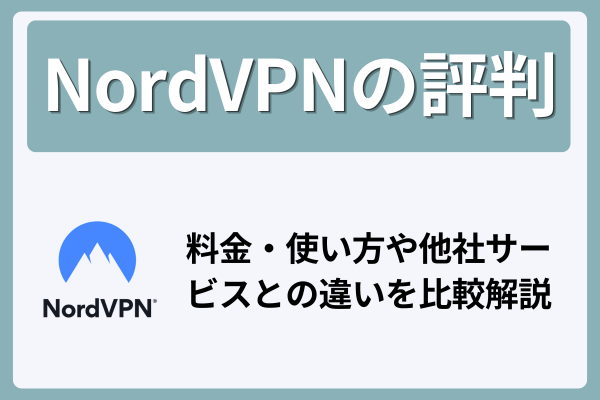 NordVPNの評判【2025年】料金・使い方や他社サービスとの違いを比較解説
