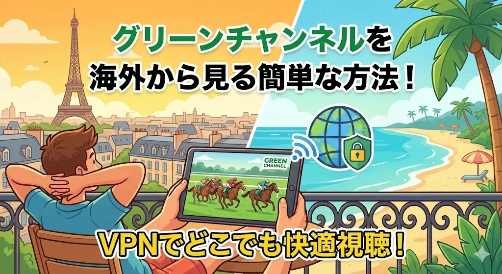 【最新】グリーンチャンネルを海外から見る簡単な方法【誰でもできる海外VPNアクセス】