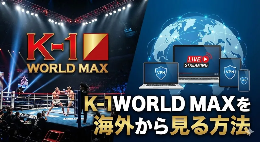 K-1 WORLD MAXを海外から見る方法!【VPN接続で試合を観戦できる】