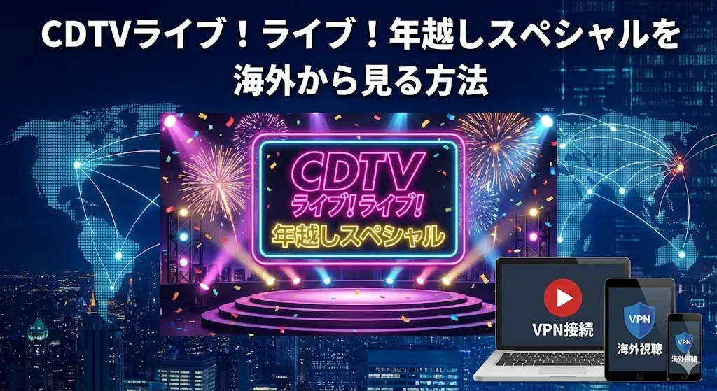 CDTVライブ!ライブ!年越しスペシャルを海外から見る方法!【VPN接続で快適に視聴できる】